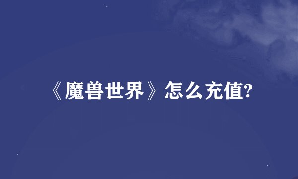 《魔兽世界》怎么充值?