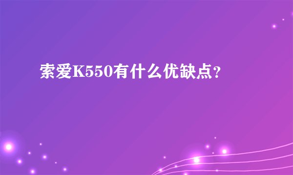 索爱K550有什么优缺点？