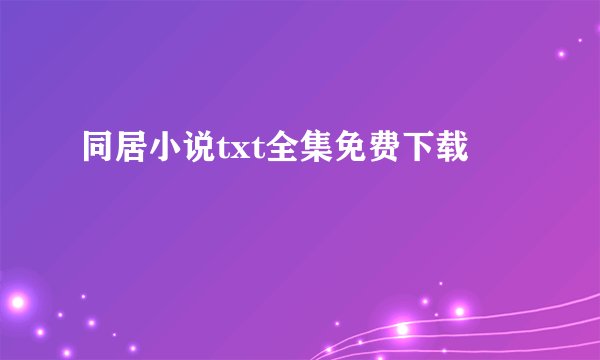 同居小说txt全集免费下载