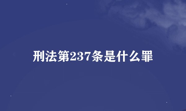 刑法第237条是什么罪