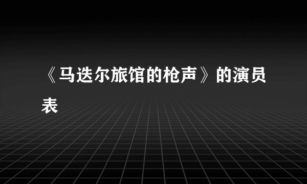 《马迭尔旅馆的枪声》的演员表