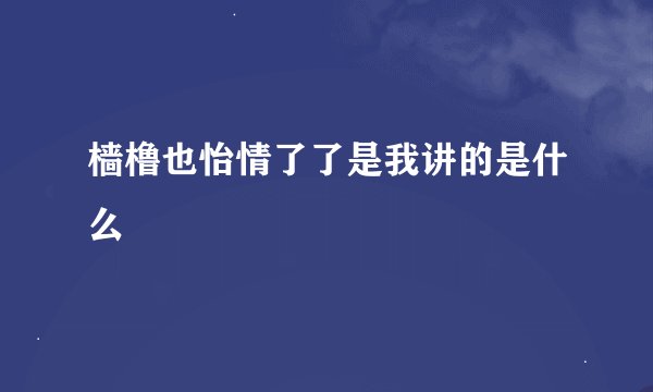 樯橹也怡情了了是我讲的是什么