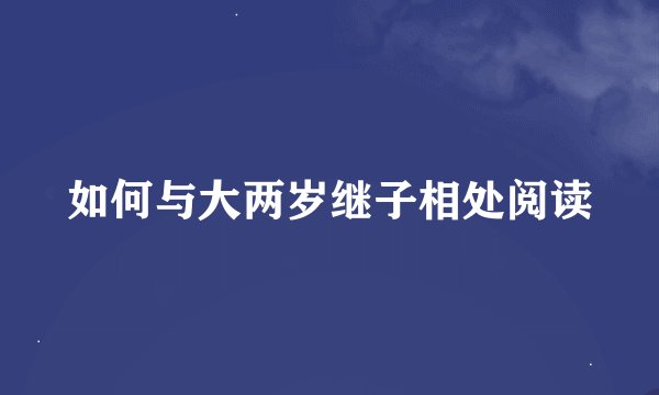 如何与大两岁继子相处阅读