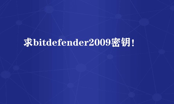 求bitdefender2009密钥！