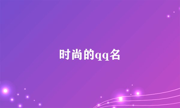 时尚的qq名