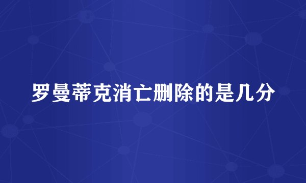 罗曼蒂克消亡删除的是几分