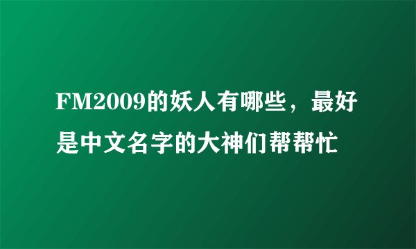 FM2009的妖人有哪些，最好是中文名字的大神们帮帮忙