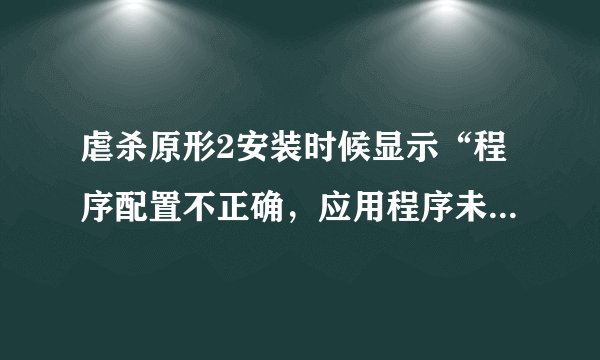 虐杀原形2安装时候显示“程序配置不正确，应用程序未能启动，重新安装程序可能会纠正这个问题。”求解！