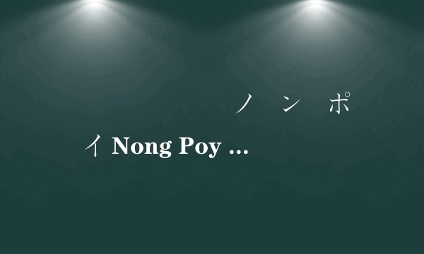 น้องปอย ノーン・ポーイ Nong Poy 这句泰语是什么意思?