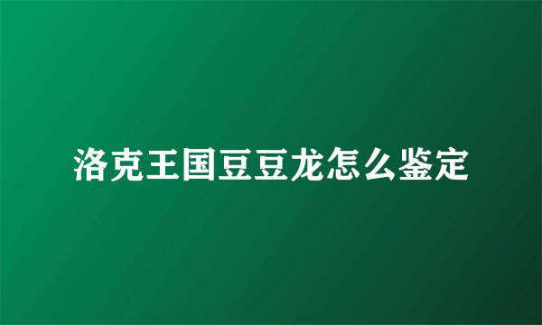 洛克王国豆豆龙怎么鉴定