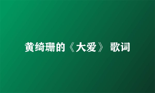 黄绮珊的《大爱》 歌词
