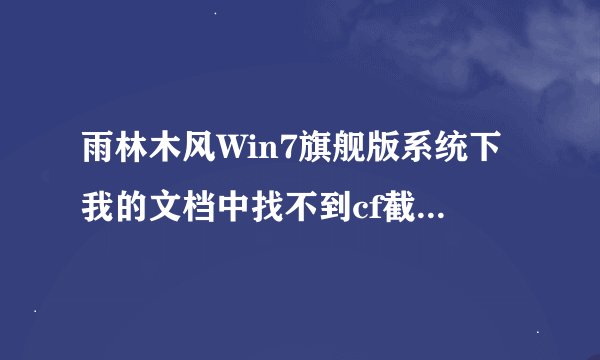 雨林木风Win7旗舰版系统下我的文档中找不到cf截图如何解决