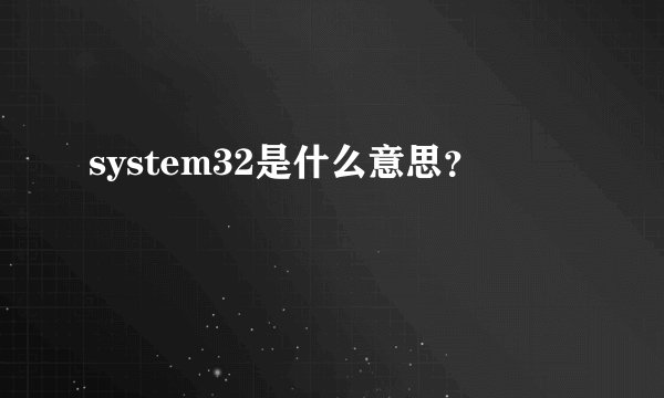 system32是什么意思？
