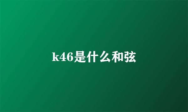 k46是什么和弦