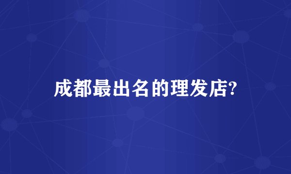 成都最出名的理发店?