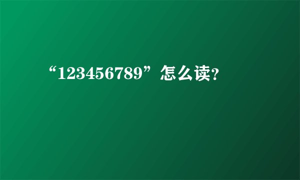 “123456789”怎么读？