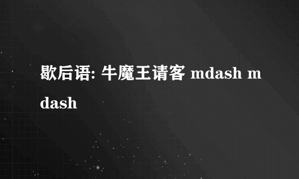 歇后语: 牛魔王请客 mdash mdash