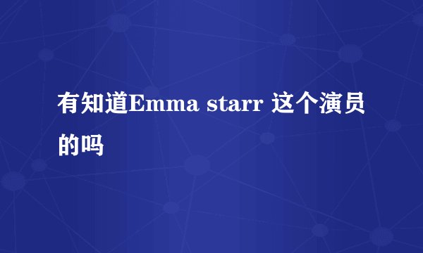 有知道Emma starr 这个演员的吗