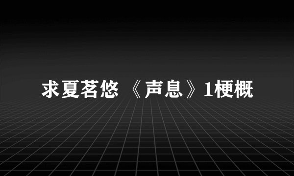 求夏茗悠 《声息》1梗概