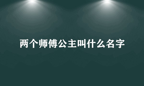 两个师傅公主叫什么名字