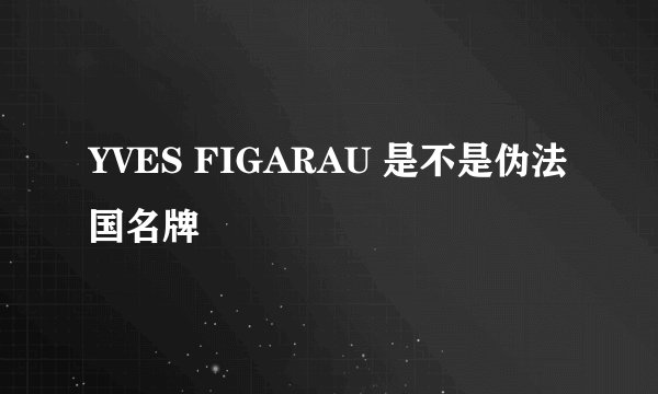 YVES FIGARAU 是不是伪法国名牌