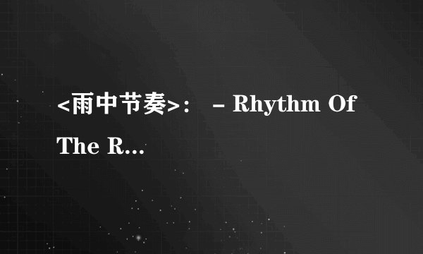 <雨中节奏>： - Rhythm Of The Rain 英文歌词