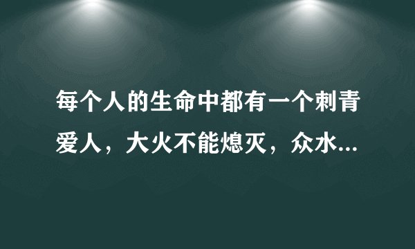 每个人的生命中都有一个刺青爱人，大火不能熄灭，众水不能淹没