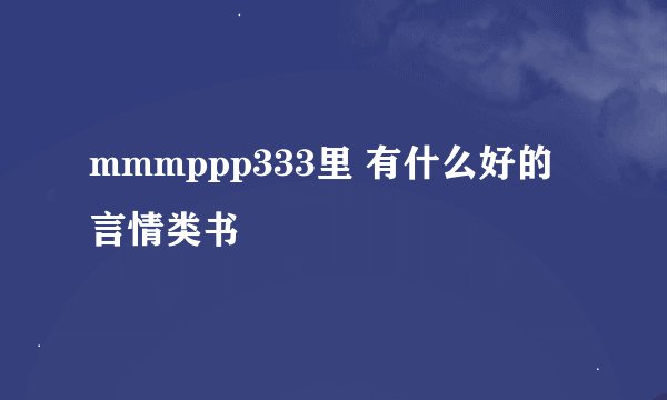 mmmppp333里 有什么好的言情类书