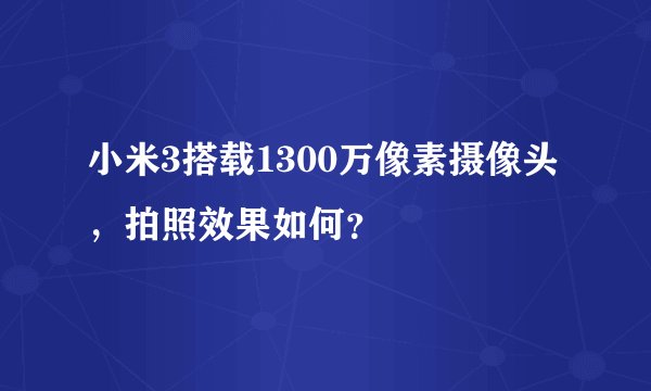 小米3搭载1300万像素摄像头，拍照效果如何？