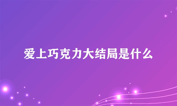 爱上巧克力大结局是什么