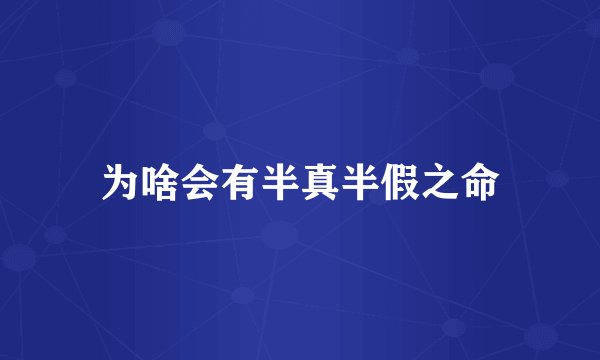 为啥会有半真半假之命