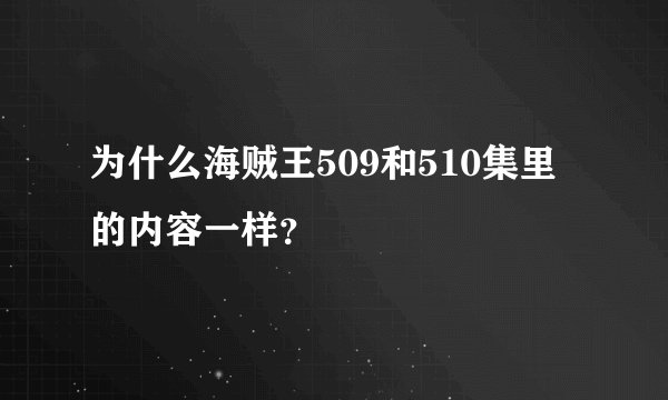 为什么海贼王509和510集里的内容一样？