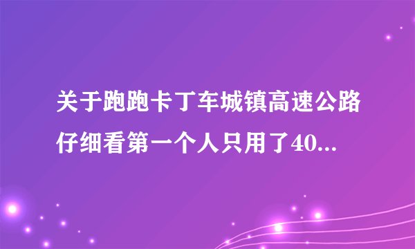 关于跑跑卡丁车城镇高速公路仔细看第一个人只用了40秒~！！！他是怎么办到的阿~？？？