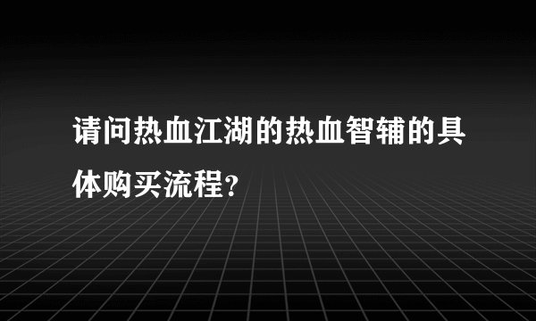 请问热血江湖的热血智辅的具体购买流程？
