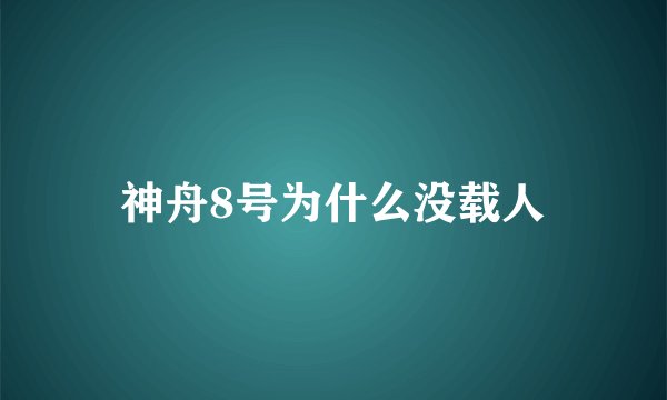 神舟8号为什么没载人