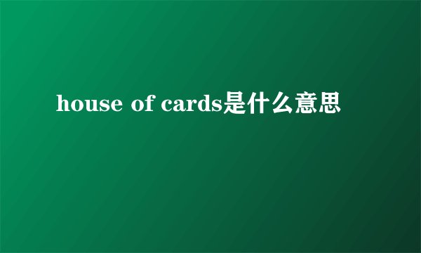house of cards是什么意思