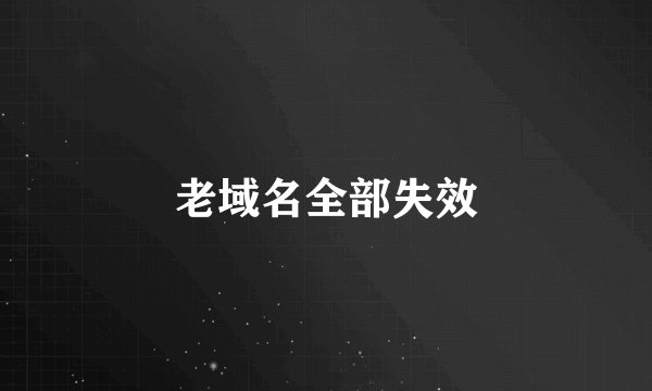 老域名全部失效