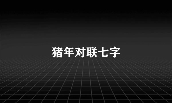 猪年对联七字