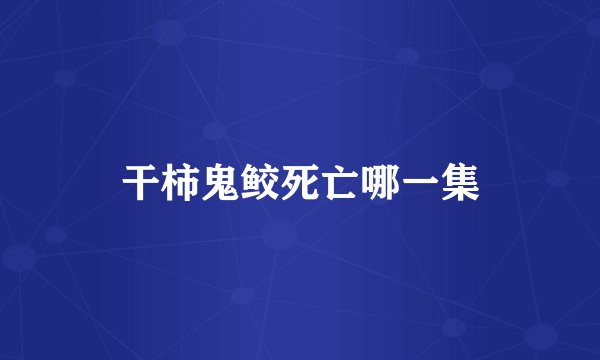 干柿鬼鲛死亡哪一集