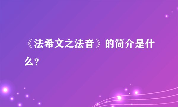《法希文之法音》的简介是什么？