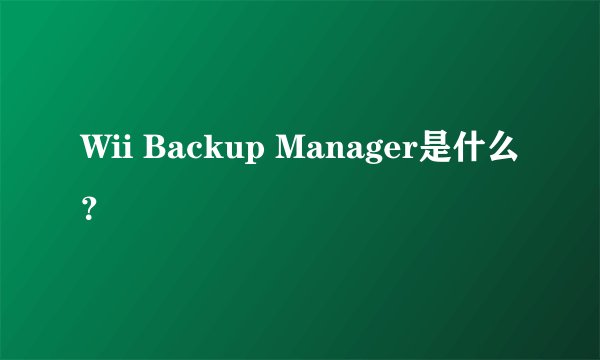 Wii Backup Manager是什么？