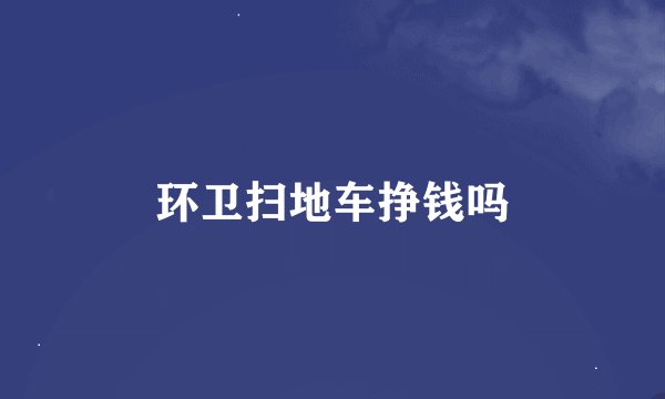 环卫扫地车挣钱吗