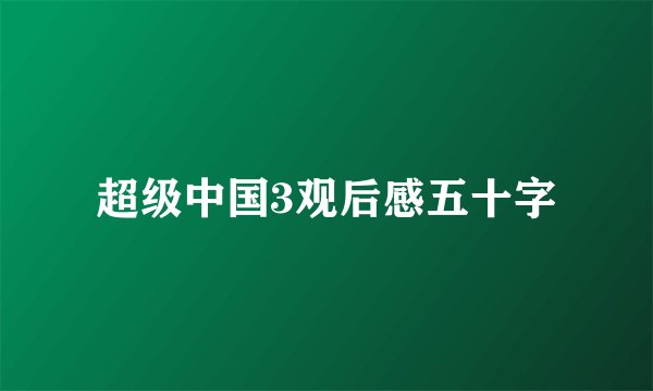 超级中国3观后感五十字