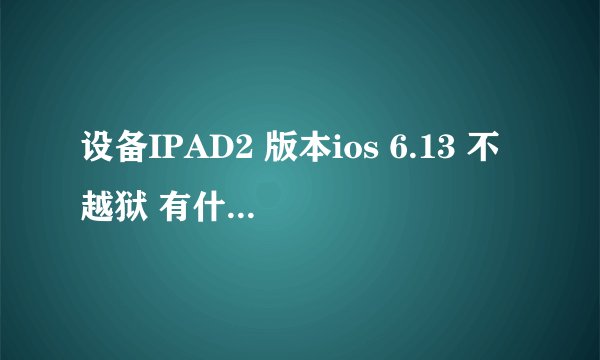 设备IPAD2 版本ios 6.13 不越狱 有什么方法可以内购或者修改 命运英雄传 的宝石啊？