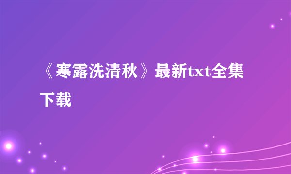 《寒露洗清秋》最新txt全集下载