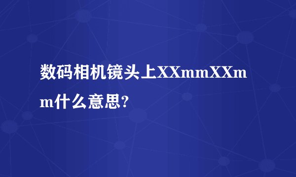 数码相机镜头上XXmmXXmm什么意思?