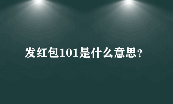 发红包101是什么意思？