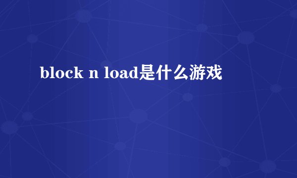 block n load是什么游戏