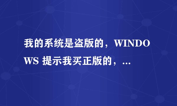 我的系统是盗版的，WINDOWS 提示我买正版的，右下角的那个购买正版提示标怎么去掉呀？