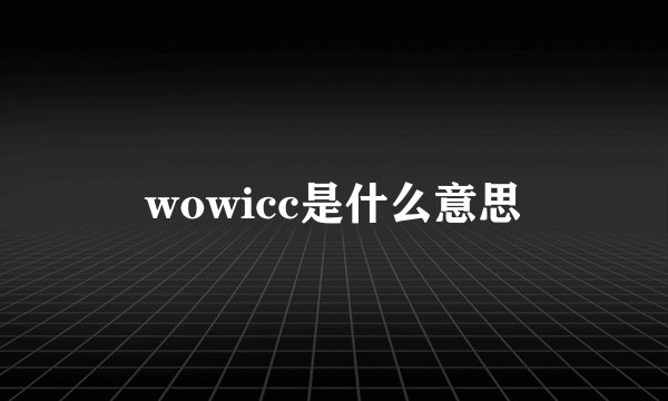 wowicc是什么意思